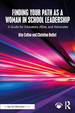 Finding Your Path as a Woman in School Leadership: A Guide for Educators, Allies, and Advocates